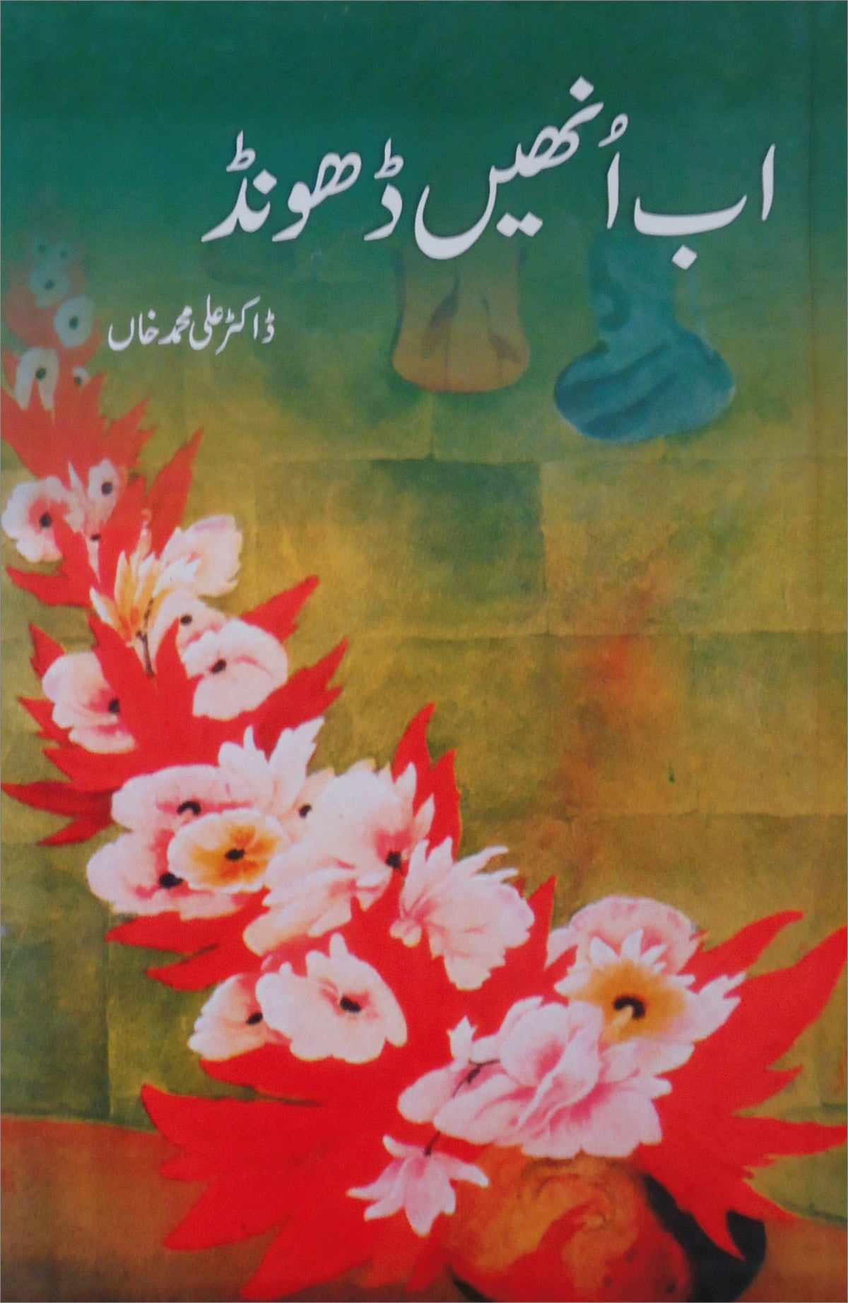 اب انہیں ڈھونڈو از ڈاکٹر علی محمد خان | Ab inhain dhondo by Doctor Ali Muhammad Khan
