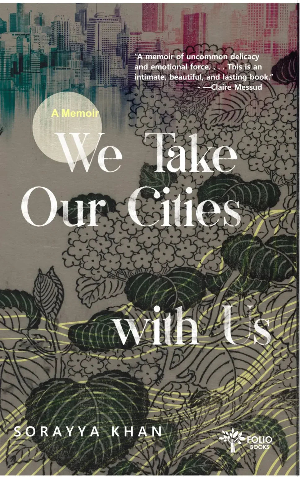 We Take Our Cities with Us A Memoir BY SORAYYA KHAN