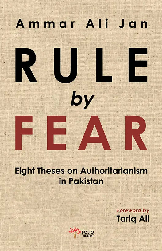 Rule By Fear
Eight Theses Authoritarianism in Pakistan

BY AMMAR ALI JAN | fol