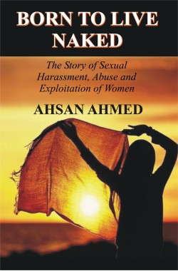 Born to Live Naked
The Story of Sexual Harassment, Abuse and Exploitation of Women
Author: Ahsan Ahmed
Availability: In Stock