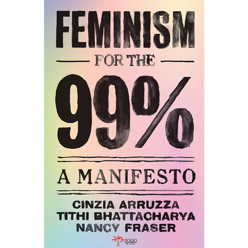 Feminism for the 99% A Manifesto /Cinzia Arruzza,Nancy Fraser,Tithi Bhattacharya