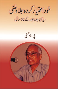 خود اختیار کردہ جلا وطنی
سیاسی جدوجہد کے 62سال
Khud Ikhtiar Kardah Jila Watni
Siyasi Jad-o-Juhd ke 62 Saal
Author: B. M. Kutty