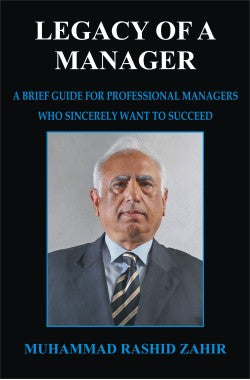 Legacy Of A Manager
A Brief Guide For Professional Managers Who Sincerely Want To Succed
Author: Muhammad Rashid Zahir
Availability: In Stock