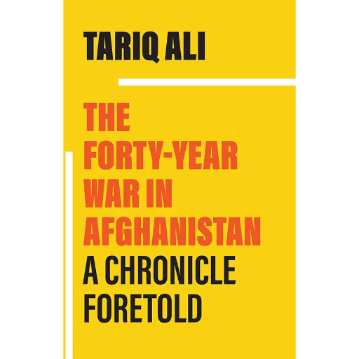 The Forty-Year War in Afghanistan A Chronicle Foretold /Tariq Ali