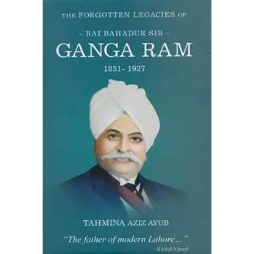 The Forgotten Legacies Of Rai Bahadur Sir - Ganga Ram 1851-1927 | Tahmina Aziz Ayub