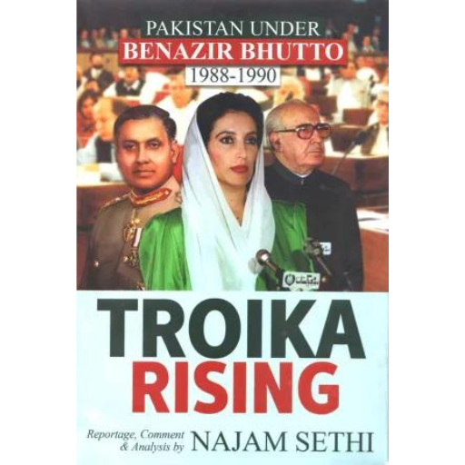 Troika Rising: Pakistan Under Benazir Bhutto 1988-1990 | Najam Sethi