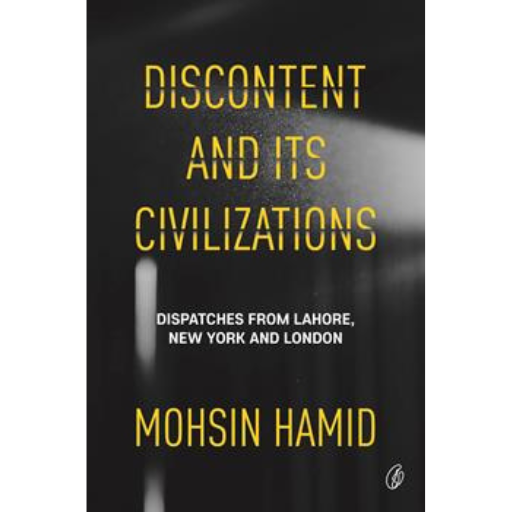 Discontent And Its Civilizations / Mohsin Hamid