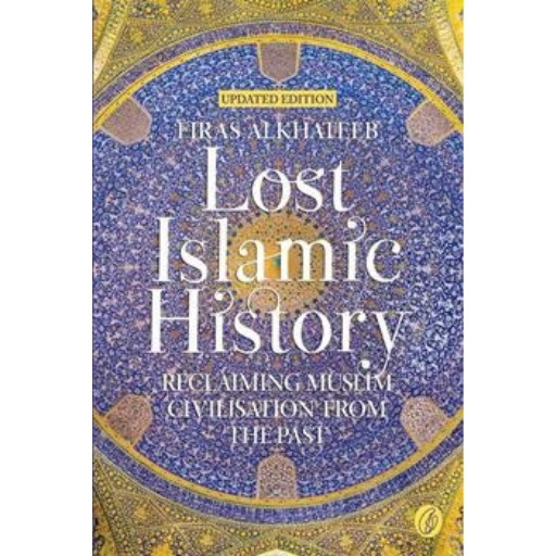 Lost Islamic History: Reclaiming Muslim Civilisation From The Past /Firas Alkhateeb